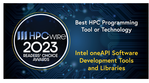 won the “Best HPC Programming Tool or Technology” in the HPCwire 2023 Readers’ Choice Awards for our Intel® oneAPI Toolkit